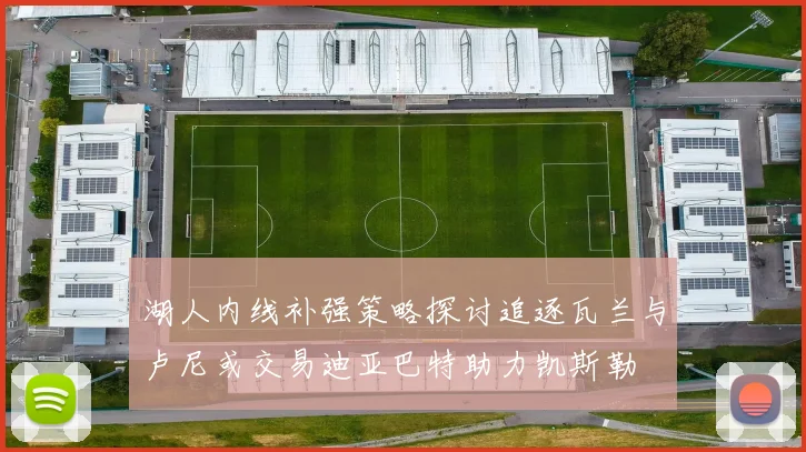 湖人内线补强策略探讨追逐瓦兰与卢尼或交易迪亚巴特助力凯斯勒